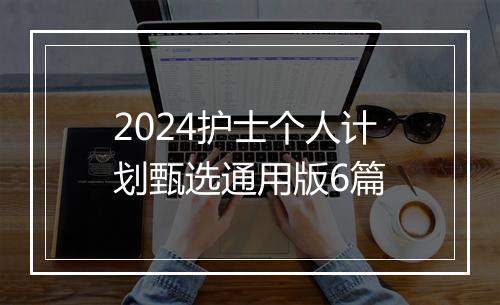 2024护士个人计划甄选通用版6篇