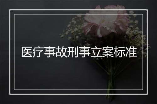 医疗事故刑事立案标准