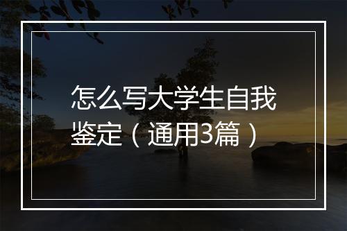 怎么写大学生自我鉴定（通用3篇）