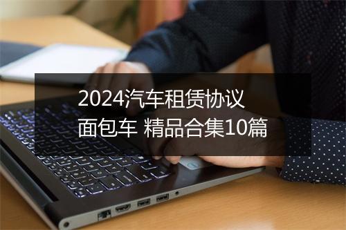 2024汽车租赁协议 面包车 精品合集10篇