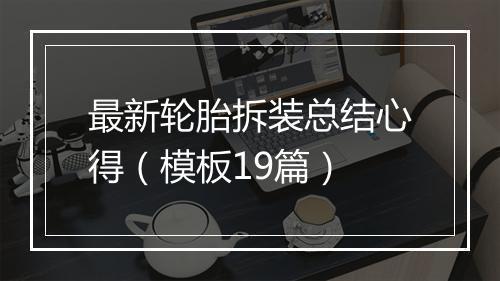 最新轮胎拆装总结心得（模板19篇）