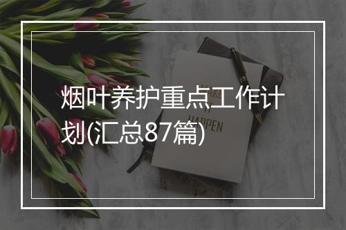 烟叶养护重点工作计划(汇总87篇)