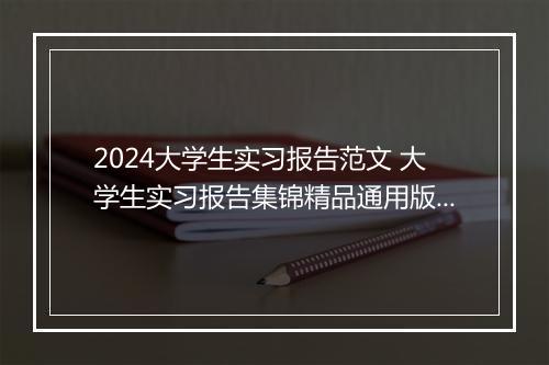 2024大学生实习报告范文 大学生实习报告集锦精品通用版8篇