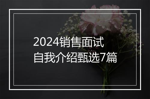 2024销售面试自我介绍甄选7篇