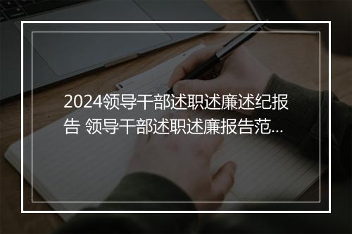 2024领导干部述职述廉述纪报告 领导干部述职述廉报告范文模板细选6篇