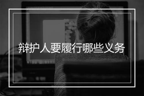 辩护人要履行哪些义务