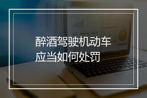 醉酒驾驶机动车应当如何处罚