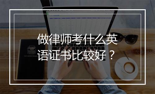 做律师考什么英语证书比较好？