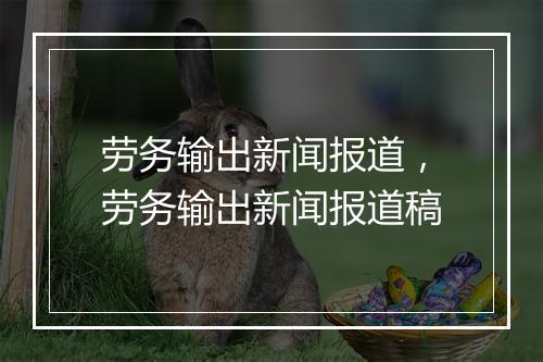 劳务输出新闻报道，劳务输出新闻报道稿