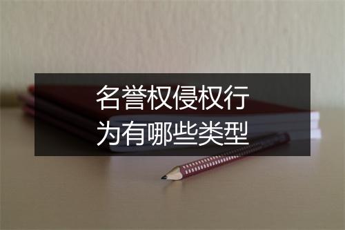 名誉权侵权行为有哪些类型