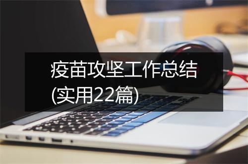 疫苗攻坚工作总结(实用22篇)