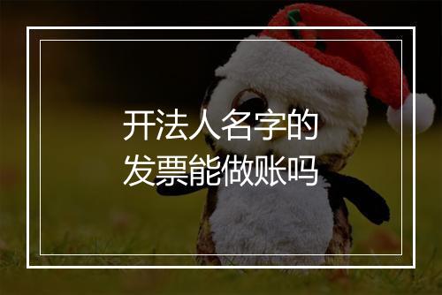 开法人名字的发票能做账吗