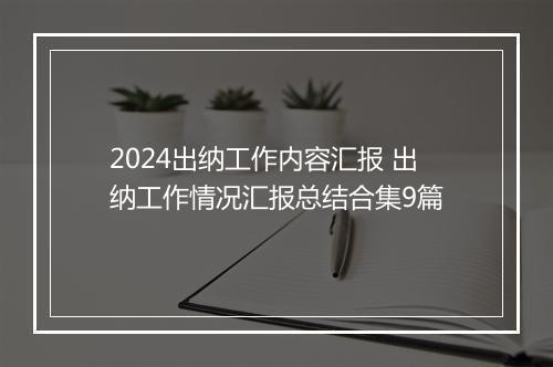 2024出纳工作内容汇报 出纳工作情况汇报总结合集9篇