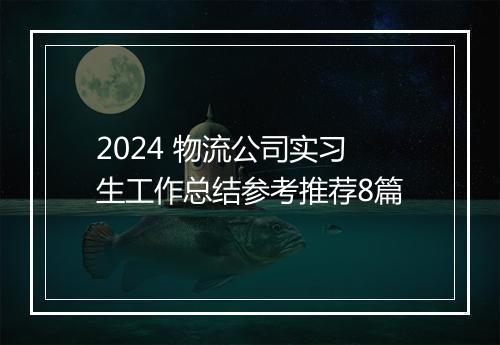 2024 物流公司实习生工作总结参考推荐8篇