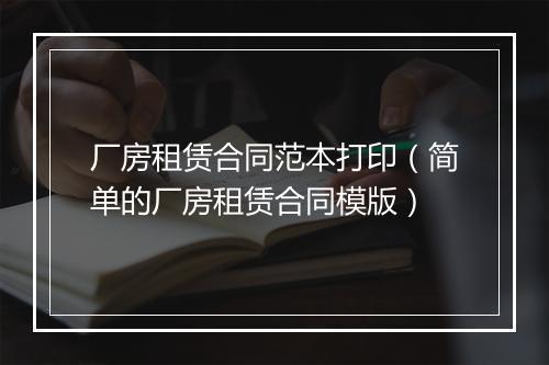 厂房租赁合同范本打印（简单的厂房租赁合同模版）