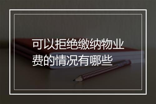 可以拒绝缴纳物业费的情况有哪些