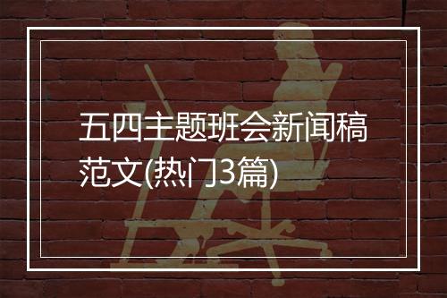 五四主题班会新闻稿范文(热门3篇)