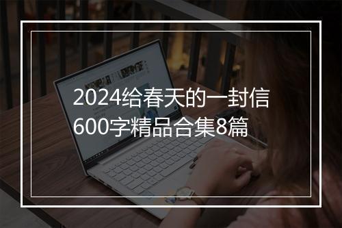 2024给春天的一封信600字精品合集8篇