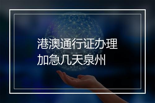 港澳通行证办理加急几天泉州