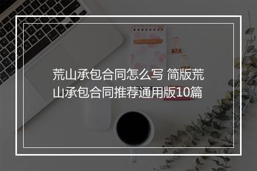 荒山承包合同怎么写 简版荒山承包合同推荐通用版10篇