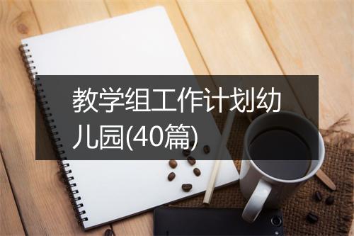 教学组工作计划幼儿园(40篇)