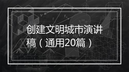 创建文明城市演讲稿（通用20篇）