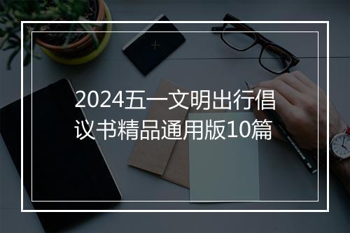 2024五一文明出行倡议书精品通用版10篇