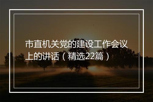 市直机关党的建设工作会议上的讲话（精选22篇）