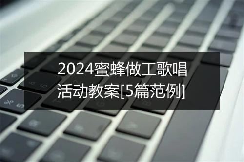 2024蜜蜂做工歌唱活动教案[5篇范例]