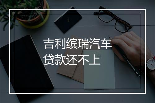 吉利缤瑞汽车贷款还不上