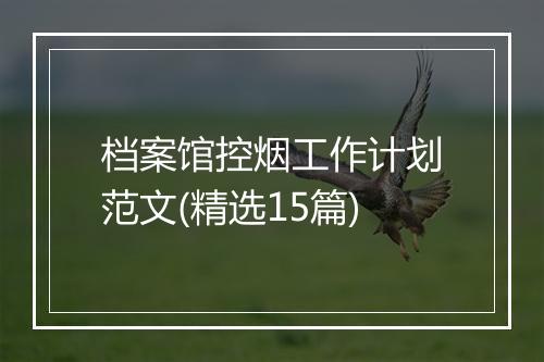 档案馆控烟工作计划范文(精选15篇)