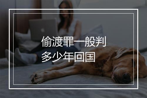 偷渡罪一般判多少年回国