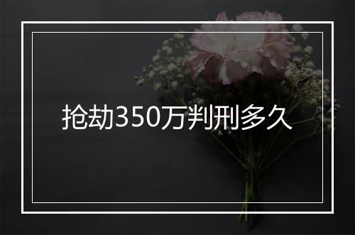 抢劫350万判刑多久
