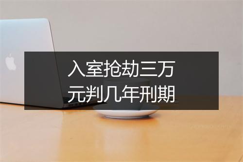 入室抢劫三万元判几年刑期