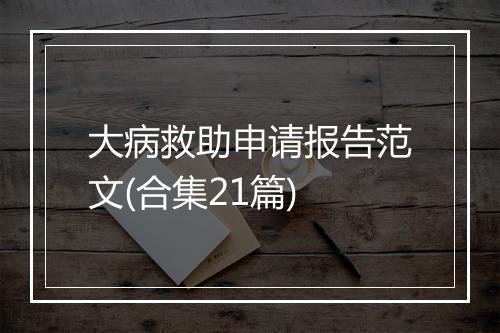 大病救助申请报告范文(合集21篇)