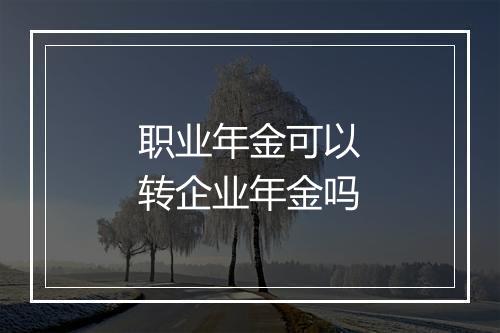 职业年金可以转企业年金吗