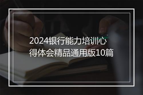 2024银行能力培训心得体会精品通用版10篇