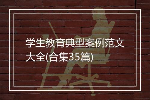 学生教育典型案例范文大全(合集35篇)