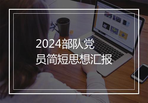 2024部队党员简短思想汇报