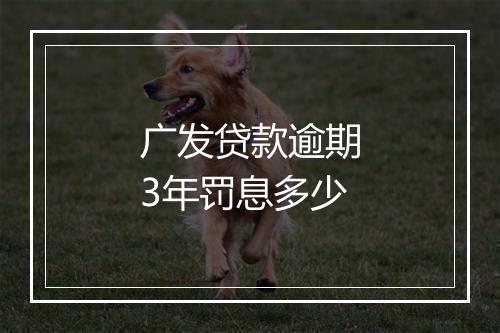 广发贷款逾期3年罚息多少