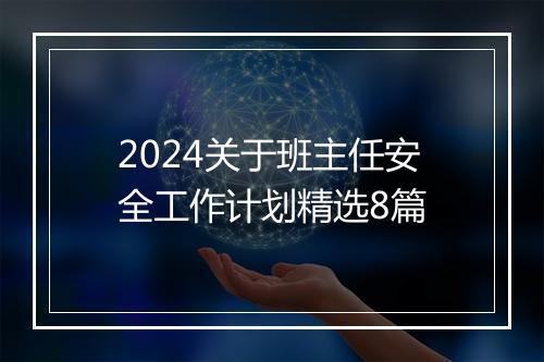 2024关于班主任安全工作计划精选8篇