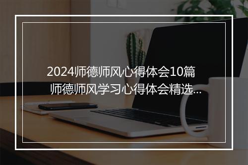 2024师德师风心得体会10篇 师德师风学习心得体会精选9篇