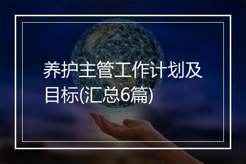 养护主管工作计划及目标(汇总6篇)