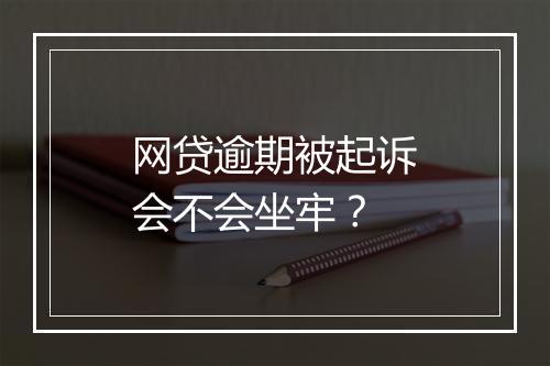 网贷逾期被起诉会不会坐牢？