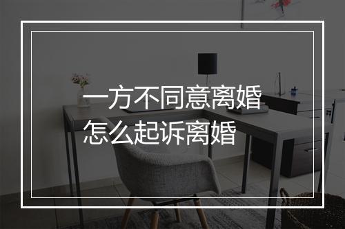 一方不同意离婚怎么起诉离婚