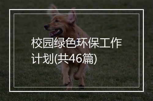 校园绿色环保工作计划(共46篇)