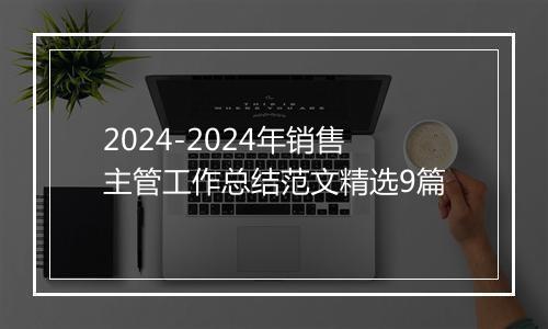 2024-2024年销售主管工作总结范文精选9篇