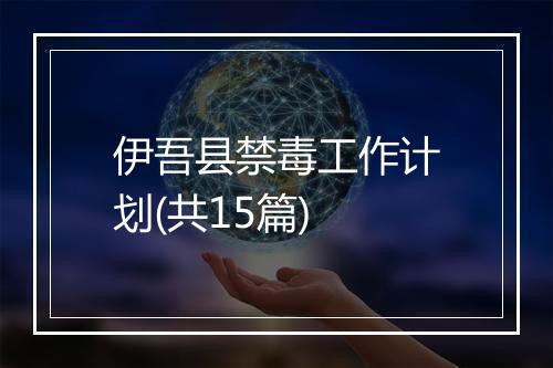 伊吾县禁毒工作计划(共15篇)