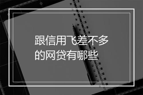 跟信用飞差不多的网贷有哪些