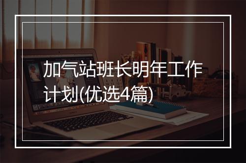 加气站班长明年工作计划(优选4篇)